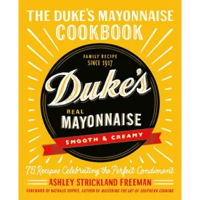 The Duke's Mayonnaise Cookbook: 75 Recipes Celebrating the Perfect Condiment